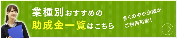 業種別おすすめの助成金一覧はこちら